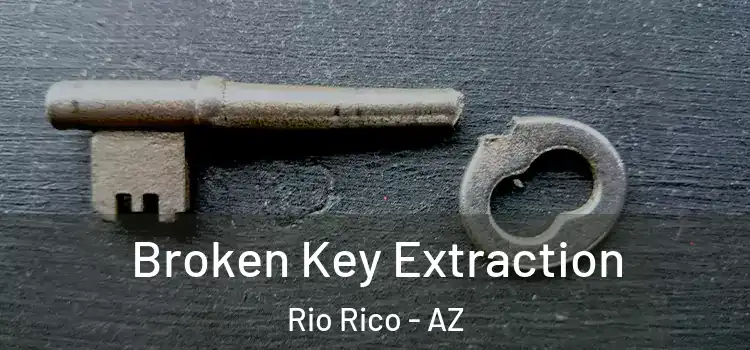  Broken Key Extraction Rio Rico - AZ